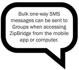 Bulk one-way SMS messages can be sent to Groups when accessing ZipBridge from the mobile app or computer.